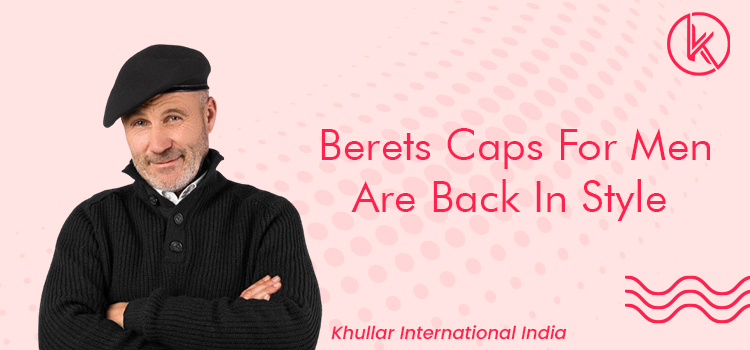 Expert Outlook: Elegant Berets Caps For Men And Its Growing Trend