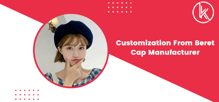 How to look for a beret cap manufacturer to get customization service?