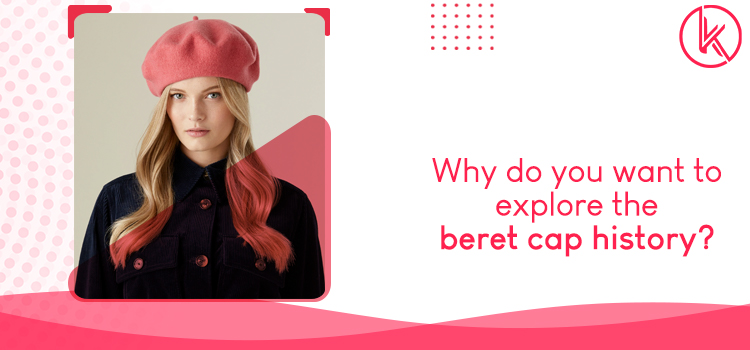 Give a brief classification of the beret cap and its earlier history?